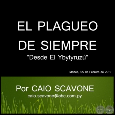 EL PLAGUEO DE SIEMPRE - Desde El Ybytyruz - Por CAIO SCAVONE - Martes, 05 de Febrero de 2019